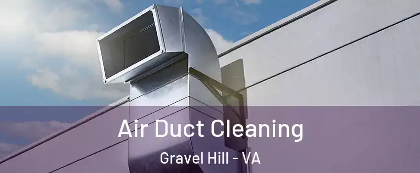 Air Duct Cleaning Gravel Hill - VA