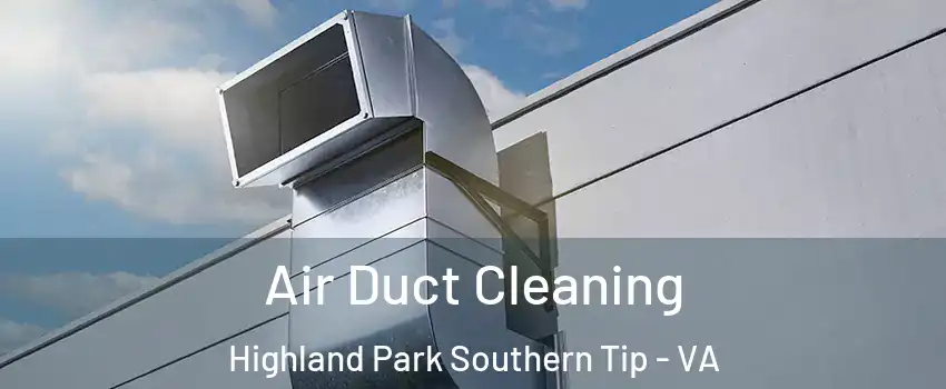 Air Duct Cleaning Highland Park Southern Tip - VA