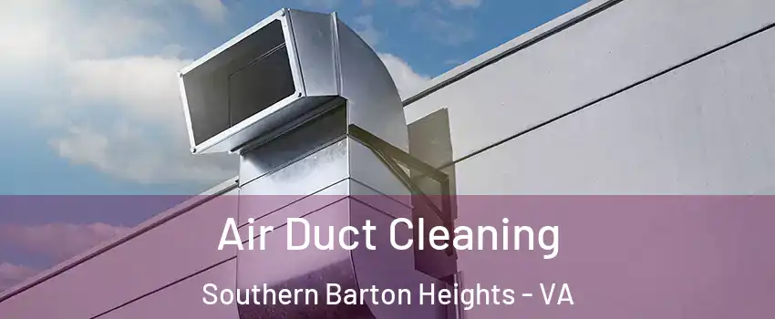 Air Duct Cleaning Southern Barton Heights - VA