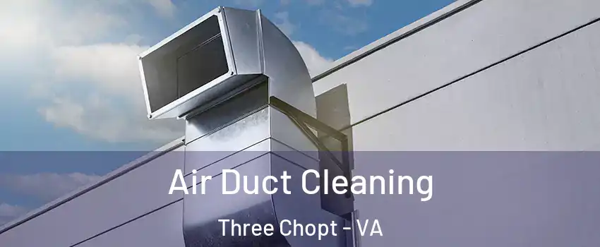 Air Duct Cleaning Three Chopt - VA