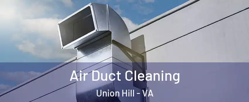 Air Duct Cleaning Union Hill - VA