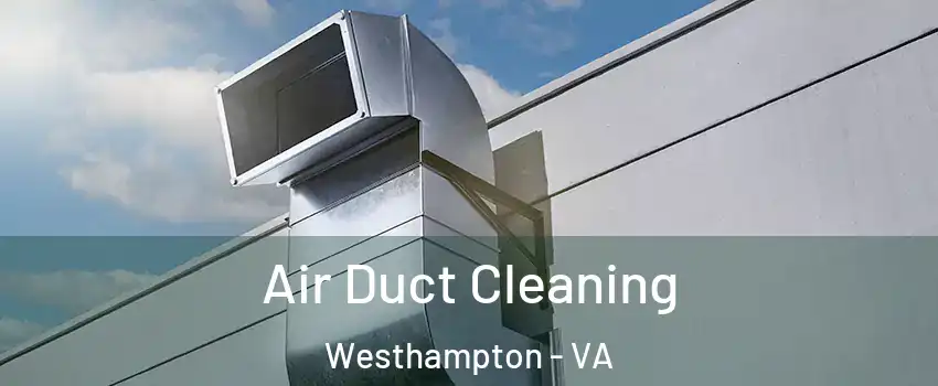 Air Duct Cleaning Westhampton - VA