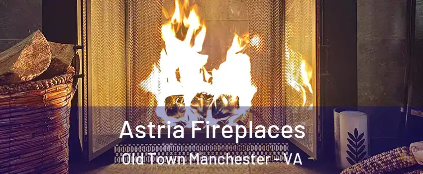Astria Fireplaces Old Town Manchester - VA