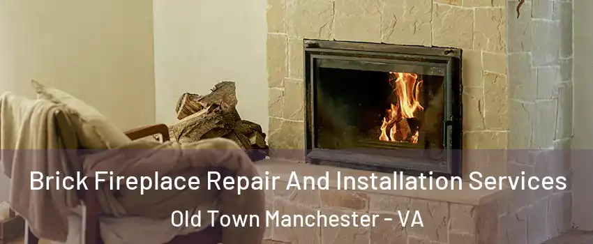 Brick Fireplace Repair And Installation Services Old Town Manchester - VA