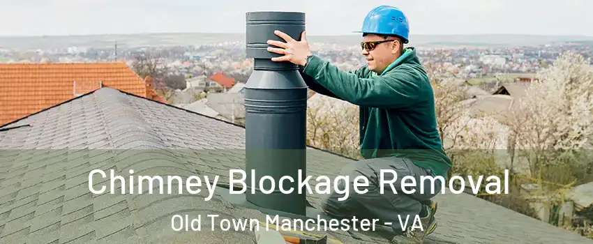 Chimney Blockage Removal Old Town Manchester - VA
