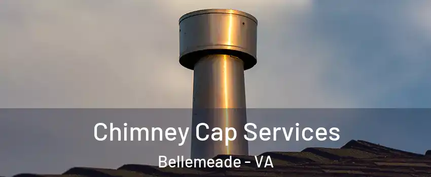 Chimney Cap Services Bellemeade - VA