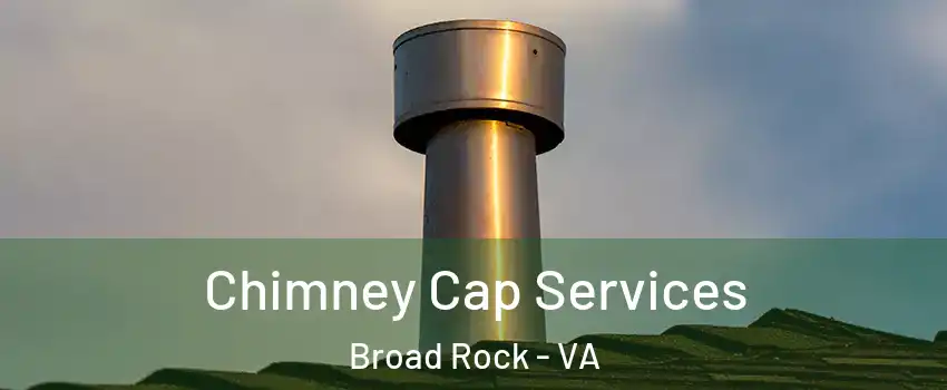 Chimney Cap Services Broad Rock - VA