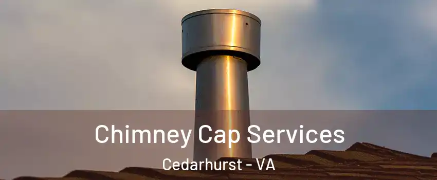 Chimney Cap Services Cedarhurst - VA