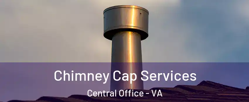 Chimney Cap Services Central Office - VA