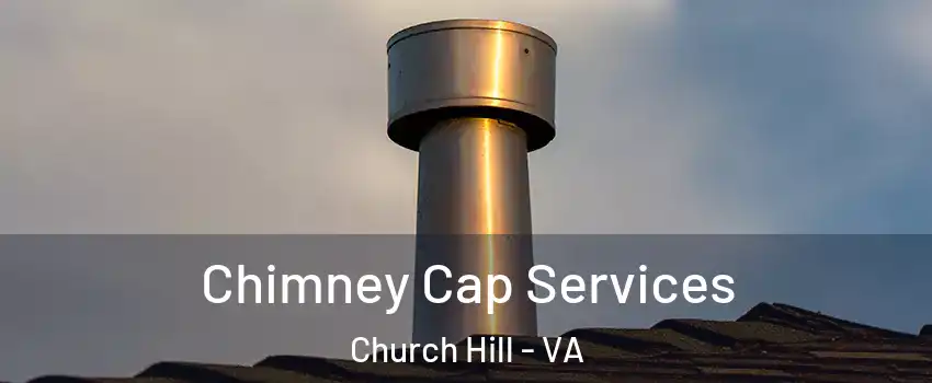 Chimney Cap Services Church Hill - VA