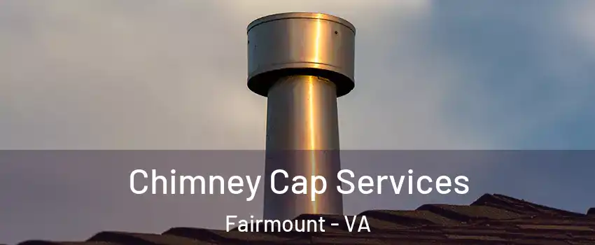 Chimney Cap Services Fairmount - VA