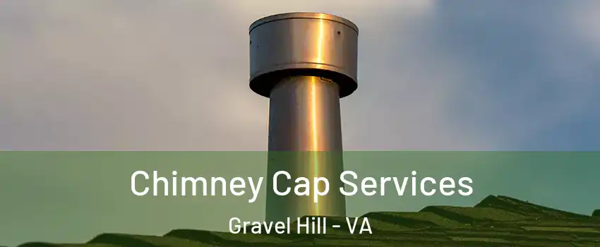 Chimney Cap Services Gravel Hill - VA