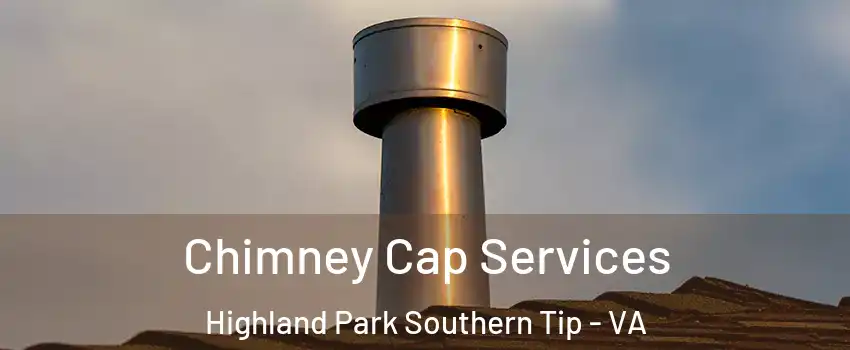 Chimney Cap Services Highland Park Southern Tip - VA
