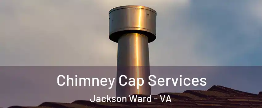 Chimney Cap Services Jackson Ward - VA