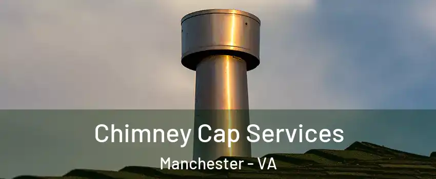 Chimney Cap Services Manchester - VA
