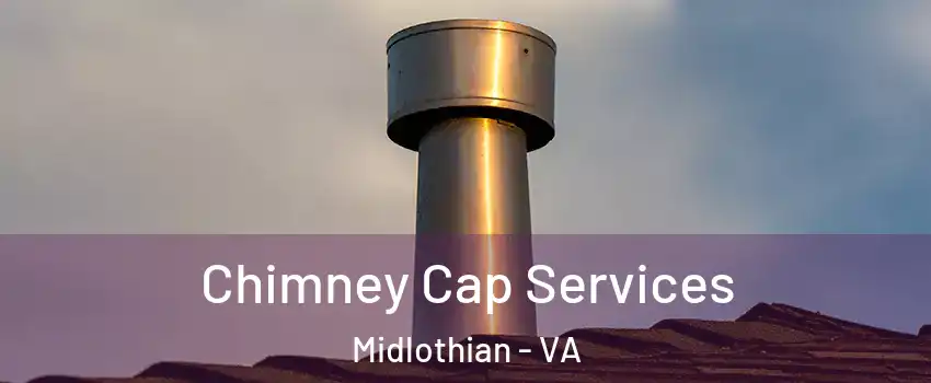 Chimney Cap Services Midlothian - VA