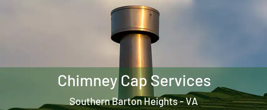 Chimney Cap Services Southern Barton Heights - VA