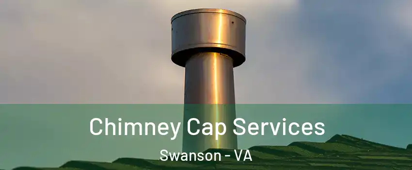 Chimney Cap Services Swanson - VA