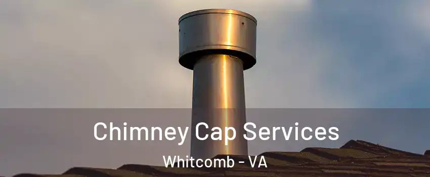 Chimney Cap Services Whitcomb - VA