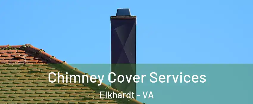 Chimney Cover Services Elkhardt - VA