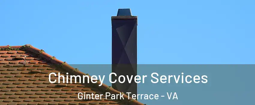 Chimney Cover Services Ginter Park Terrace - VA