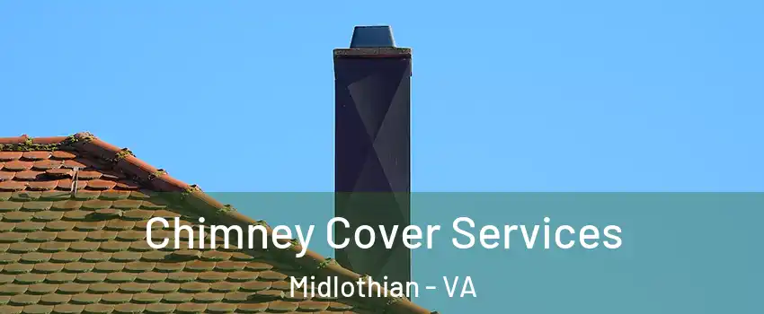 Chimney Cover Services Midlothian - VA