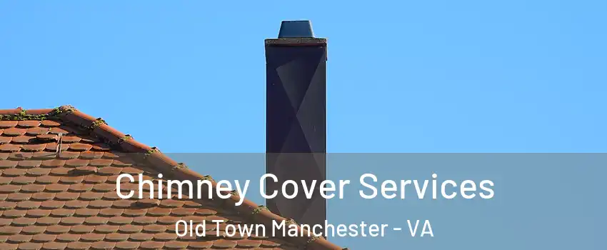 Chimney Cover Services Old Town Manchester - VA