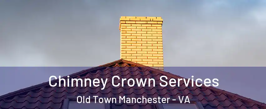 Chimney Crown Services Old Town Manchester - VA