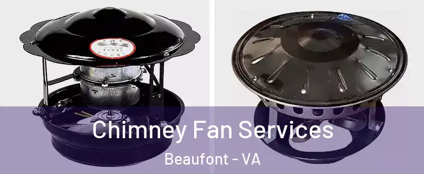 Chimney Fan Services Beaufont - VA