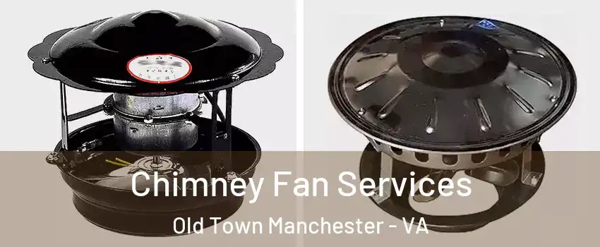 Chimney Fan Services Old Town Manchester - VA