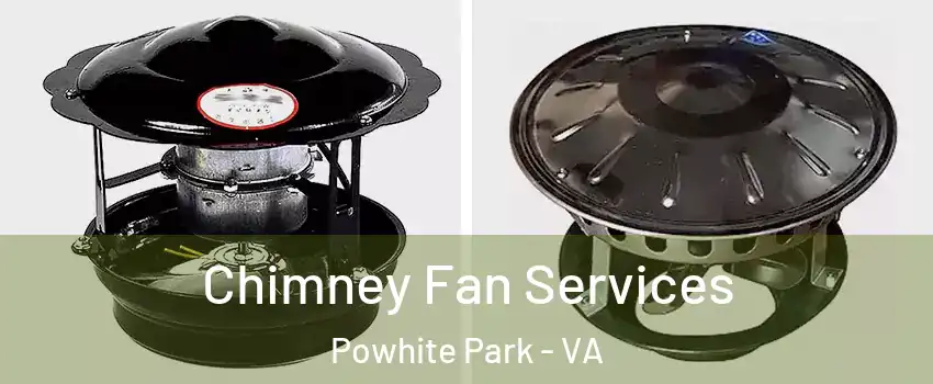 Chimney Fan Services Powhite Park - VA