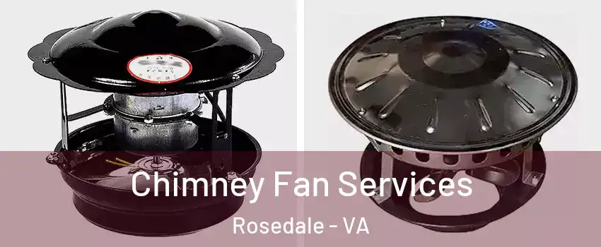 Chimney Fan Services Rosedale - VA