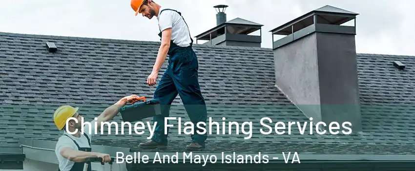 Chimney Flashing Services Belle And Mayo Islands - VA