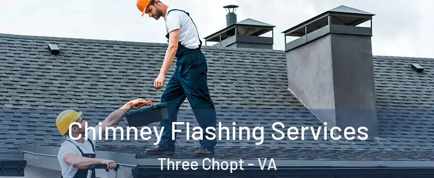 Chimney Flashing Services Three Chopt - VA