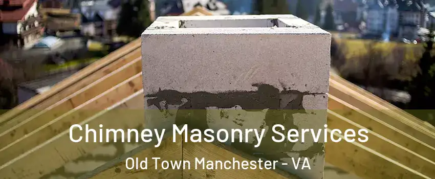 Chimney Masonry Services Old Town Manchester - VA