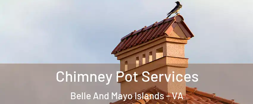 Chimney Pot Services Belle And Mayo Islands - VA