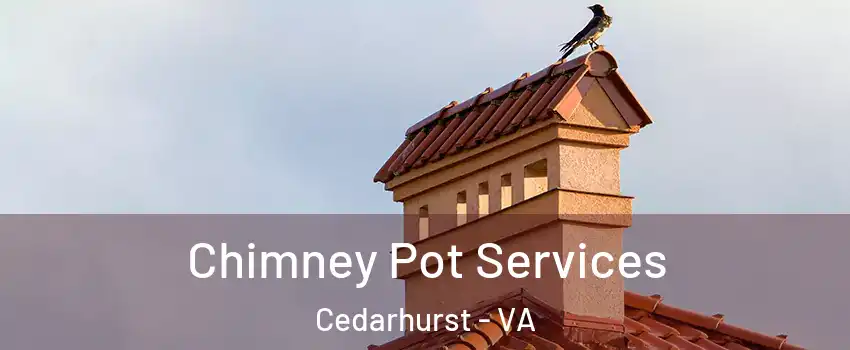 Chimney Pot Services Cedarhurst - VA