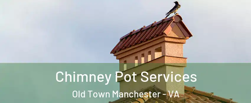 Chimney Pot Services Old Town Manchester - VA