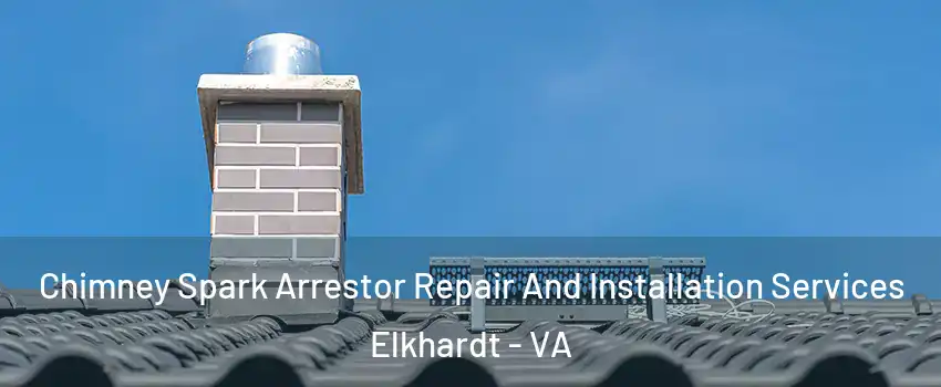Chimney Spark Arrestor Repair And Installation Services Elkhardt - VA