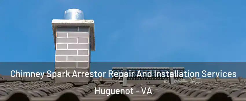 Chimney Spark Arrestor Repair And Installation Services Huguenot - VA