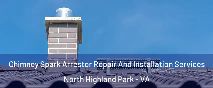 Chimney Spark Arrestor Repair And Installation Services North Highland Park - VA