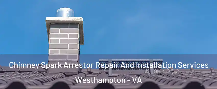 Chimney Spark Arrestor Repair And Installation Services Westhampton - VA