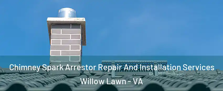 Chimney Spark Arrestor Repair And Installation Services Willow Lawn - VA