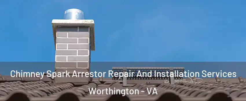 Chimney Spark Arrestor Repair And Installation Services Worthington - VA