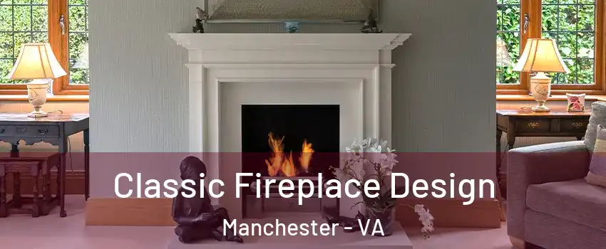 Classic Fireplace Design Manchester - VA