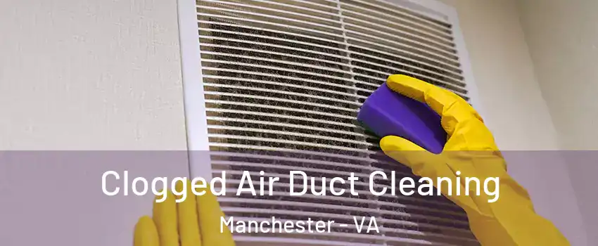 Clogged Air Duct Cleaning Manchester - VA