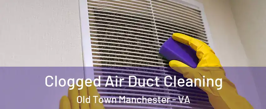 Clogged Air Duct Cleaning Old Town Manchester - VA
