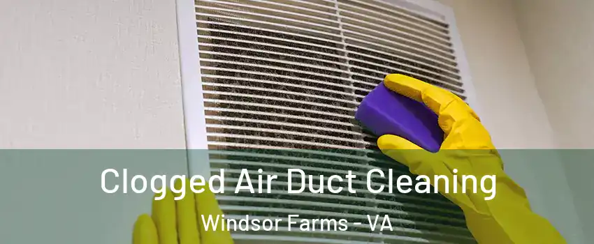 Clogged Air Duct Cleaning Windsor Farms - VA