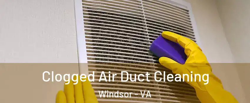 Clogged Air Duct Cleaning Windsor - VA