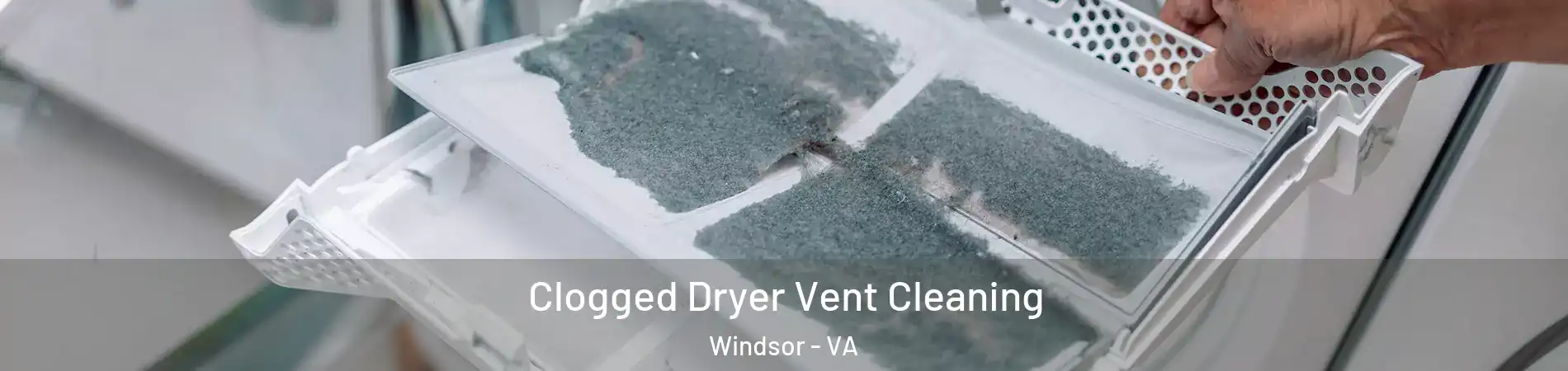 Clogged Dryer Vent Cleaning Windsor - VA